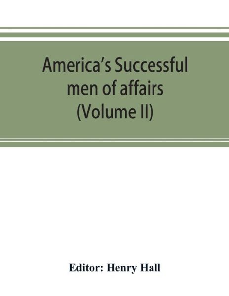 America's successful men of affairs. An encyclopedia of contemporaneous biography (Volume II) - Henry Hall - Książki - Alpha Edition - 9789353893514 - 28 września 2019