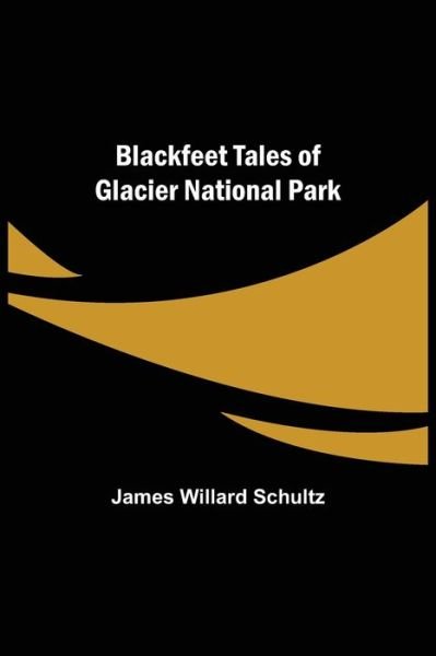 Cover for James Willard Schultz · Blackfeet Tales of Glacier National Park (Paperback Book) (2021)