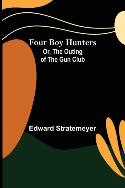 Cover for Edward Stratemeyer · Four Boy Hunters; Or, The Outing of the Gun Club (Taschenbuch) (2022)