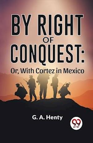 Cover for G.A. Henty · By Right of Conquest: Or, with Cortez in Mexico (Paperback Book) (2023)