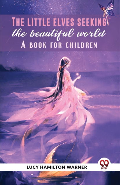 Cover for Lucy Hamilton Warner · The Little Elves Seeking the Beautiful World a Book for Children (Paperback Book) (2023)