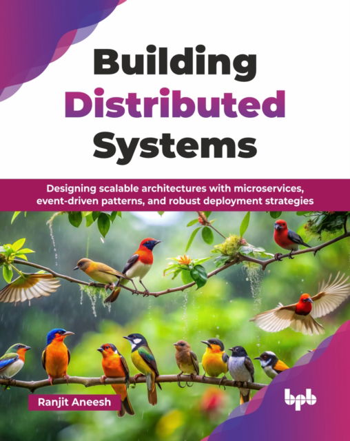 Building Distributed Systems: Designing scalable architectures with microservices, event-driven patterns, and robust deployment strategies - Ranjit Aneesh - Bøker - BPB Publications - 9789365898514 - 1. august 2025