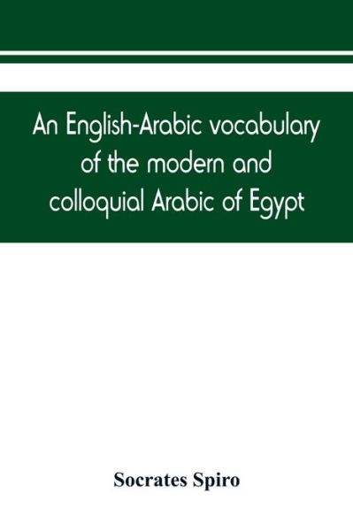 Cover for Socrates Spiro · An English-Arabic vocabulary of the modern and colloquial Arabic of Egypt (Paperback Book) (2019)