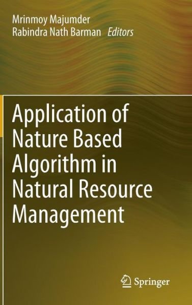 Cover for Mrinmoy Majumder · Application of Nature Based Algorithm in Natural Resource Management (Hardcover Book) [2013 edition] (2013)