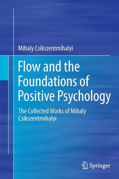 Flow and the Foundations of Positive Psychology: The Collected Works of Mihaly Csikszentmihalyi - Mihaly Csikszentmihalyi - Livres - Springer - 9789402405514 - 11 septembre 2016