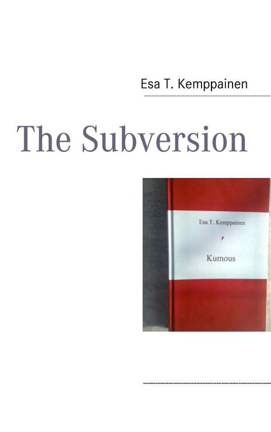 The Subversion - Esa T. Kemppainen - Bøger - Books On Demand - 9789524981514 - 27. oktober 2009