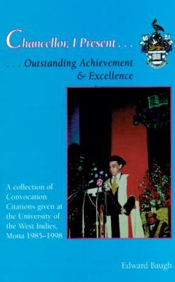 Cover for Baugh, Edward (University of the West Indies) · Chancellor, I Present--: a Collection of Convocation Citations Given at the University of the West Indies, Mona, 1985-1998 (Paperback Book) (1998)