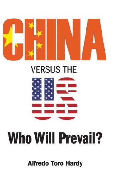 Cover for Hardy, Alfredo Toro (Venezuelan Scholar &amp; Diplomat, S'pore) · China Versus The Us: Who Will Prevail? (Hardcover Book) (2020)