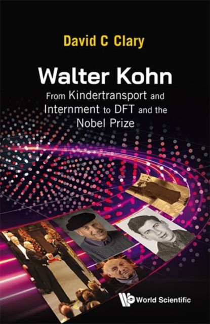 Cover for Clary, David C (University Of Oxford, Uk) · Walter Kohn: From Kindertransport And Internment To Dft And The Nobel Prize (Taschenbuch) (2024)