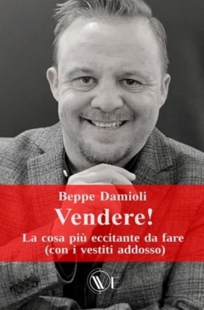 Cover for Beppe Damioli · Vendere!: La cosa piu eccitante da fare (con i vestiti addosso) (Paperback Book) (2021)