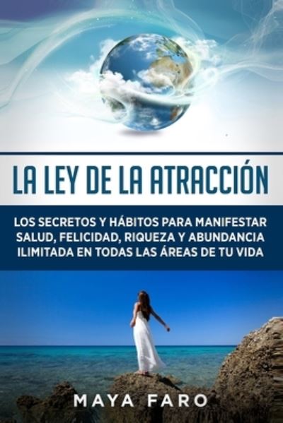 Cover for Maya Faro · La ley de la atraccion: Los secretos y habitos para manifestar salud, felicidad, riqueza y abundancia ilimitada en todas las areas de tu vida - Ley de la Atraccion &amp; Espiritualidad (Paperback Book) (2022)