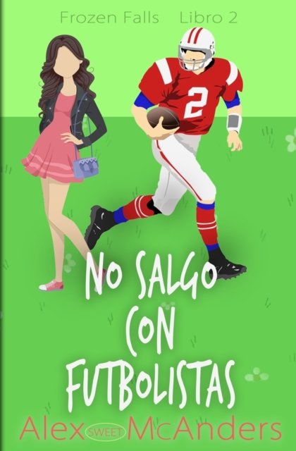Cover for McAnders, Alex (Sweet) · No salgo con futbolistas: Una dulce comedia romantica - Frozen Falls (Paperback Book) (2022)
