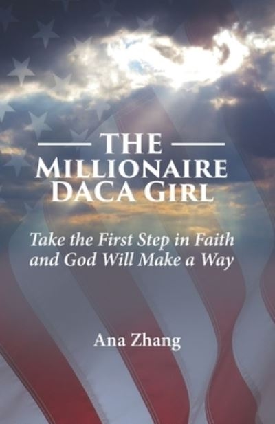 Cover for Ana C Zhang · The Millionaire DACA Girl: Take the First Step in Faith and God Will Make a Way. (Paperback Book) (2021)