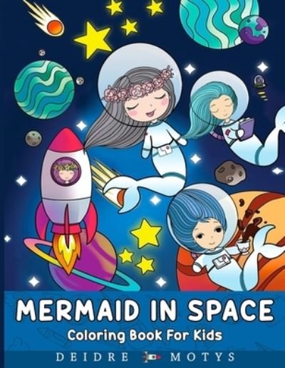 Cover for Deidre Motys · Mermaid In Space Coloring Book: Mermaid Coloring Book For Kids Ages 4-8 (Pocketbok) (2021)
