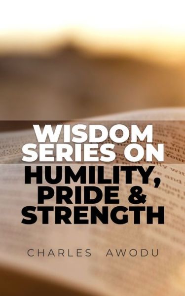 Wisdom Series On Humility, Pride and Strength - Charles Awodu - Livres - Independently Published - 9798541012514 - 26 juillet 2021