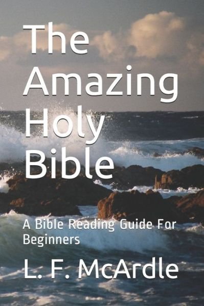 Cover for L F McArdle · The Amazing Holy Bible: A Bible Reading Guide For Beginners (Paperback Bog) (2020)