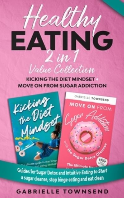 Cover for Gabrielle Townsend · Healthy Eating 2 in 1 Value Collection : Kicking the Diet Mindset + Move on from Sugar Addiction (N/A) (2020)