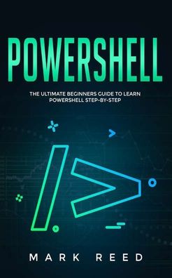 Cover for Mark Reed · PowerShell: The Ultimate Beginners Guide to Learn PowerShell Step-by-Step - Computer Programming (Paperback Book) (2020)