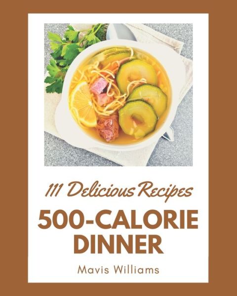 Cover for Mavis Williams · 111 Delicious 500-Calorie Dinner Recipes (Paperback Book) (2020)