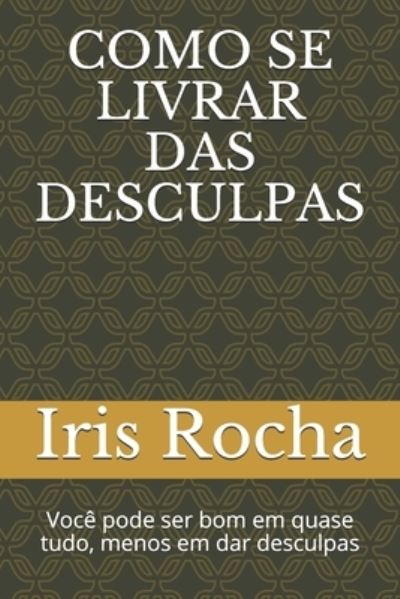 Cover for Rocha Iris Da Rocha · Como se livrar das desculpas: Voce pode ser bom em quase tudo... Menos em dar desculpas. (Paperback Book) (2021)