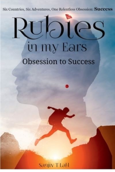 Cover for Sanjiv T Lall · Rubies in my Ears, Obsession to Success: Six Countries, Six Adventures. One Relentless Obsession: Success (Paperback Book) (2021)