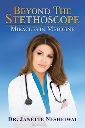 Cover for Janette Nesheiwat · Beyond the Stethoscope: Miracles in Medicine (Hardcover Book) (2024)