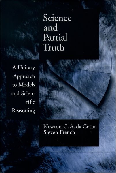 Cover for Da Costa, Newton C. A. (Institute of Advanced Studies, Institute of Advanced Studies, University of Sao Paolo) · Science and Partial Truth: A Unitary Approach to Models and Scientific Reasoning - Oxford Studies in Philosophy of Science (Hardcover bog) (2003)