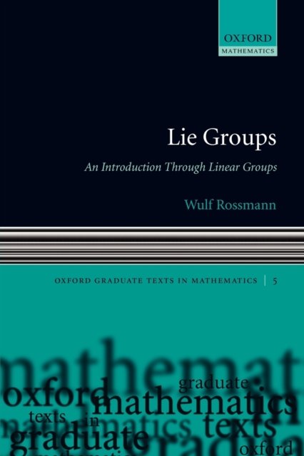 Cover for Rossmann, Wulf (, Department of Mathematics and Statistics, University of Ottawa) · Lie Groups: An Introduction Through Linear Groups - Oxford Graduate Texts in Mathematics (Paperback Bog) (2006)