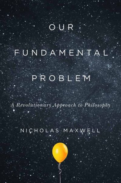 Cover for Nicholas Maxwell · Our Fundamental Problem: A Revolutionary Approach to Philosophy (Hardcover Book) (2020)