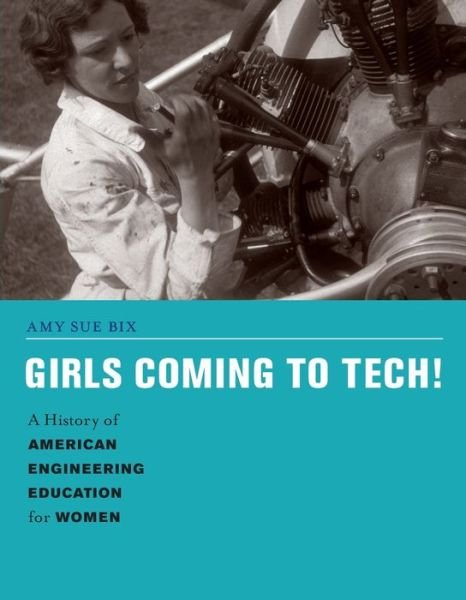 Cover for Bix, Amy Sue (Professor, Iowa State University) · Girls Coming to Tech!: A History of American Engineering Education for Women - Engineering Studies (Paperback Book) (2022)