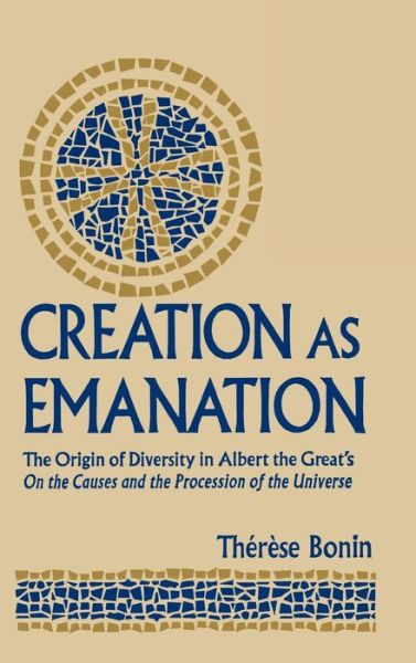 Cover for Therese Bonin · Creation As Emanation: The Origin of Diversity in Albert the Great's on the Causes and the Procession of the Universe - Publications in Medieval Studies (Hardcover Book) (2001)