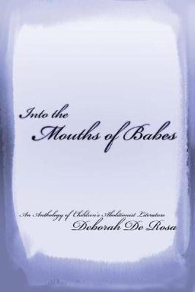 Cover for Deborah C. De Rosa · Into the Mouths of Babes: An Anthology of Children's Abolitionist Literature (Hardcover Book) (2005)