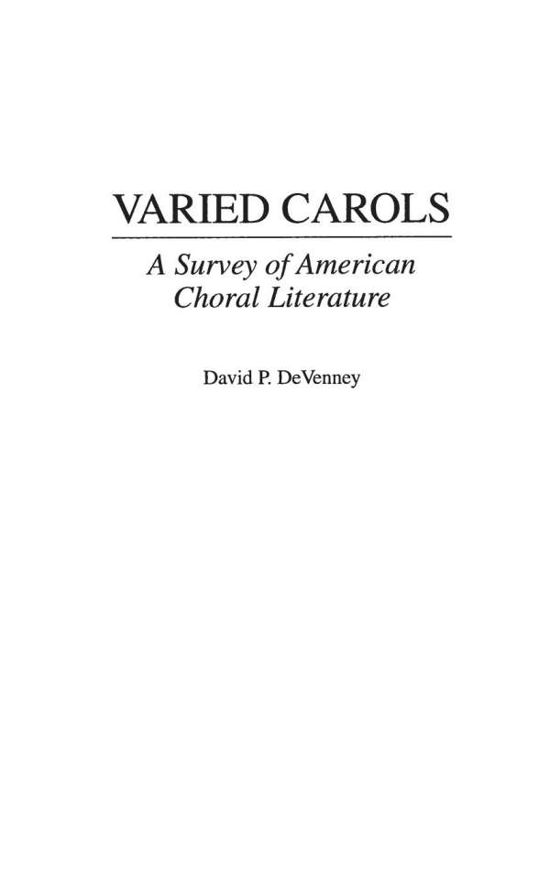 Varied Carols: A Survey of American Choral Literature - David P. DeVenney - Books - Bloomsbury Publishing Plc - 9780313310515 - September 30, 1999
