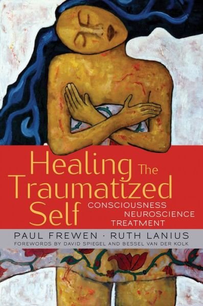 Cover for Paul Frewen · Healing the Traumatized Self: Consciousness, Neuroscience, Treatment - Norton Series on Interpersonal Neurobiology (Hardcover bog) (2015)