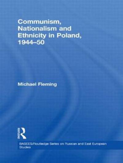Cover for Fleming, Michael (Polish University Abroad, London, UK) · Communism, Nationalism and Ethnicity in Poland, 1944-1950 - BASEES / Routledge Series on Russian and East European Studies (Hardcover bog) (2009)