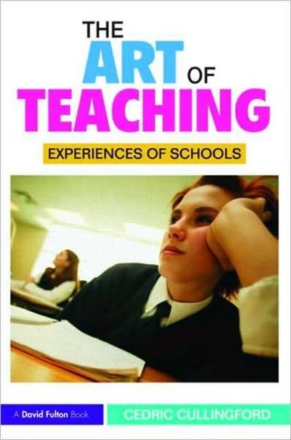 The Art of Teaching: Experiences of Schools - Cedric Cullingford - Livros - Taylor & Francis Ltd - 9780415492515 - 24 de julho de 2009