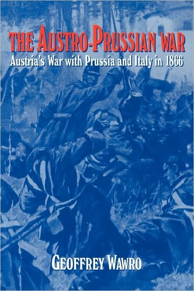 Cover for Wawro, Geoffrey (University of North Texas) · The Austro-Prussian War: Austria's War with Prussia and Italy in 1866 (Taschenbuch) (1997)