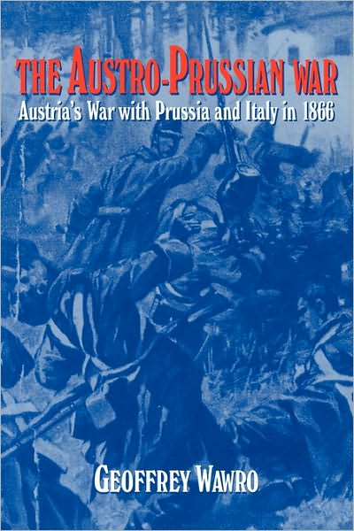 Cover for Wawro, Geoffrey (University of North Texas) · The Austro-Prussian War: Austria's War with Prussia and Italy in 1866 (Paperback Book) (1997)