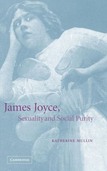 Cover for Mullin, Katherine (University of Leeds) · James Joyce, Sexuality and Social Purity (Gebundenes Buch) (2003)
