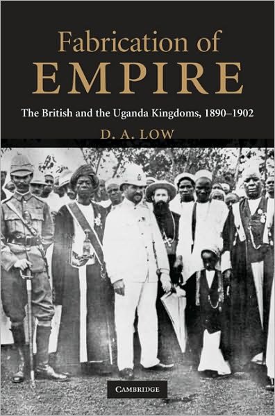 Cover for Low, D. A. (Australian National University, Canberra) · Fabrication of Empire: The British and the Uganda Kingdoms, 1890–1902 (Innbunden bok) (2009)