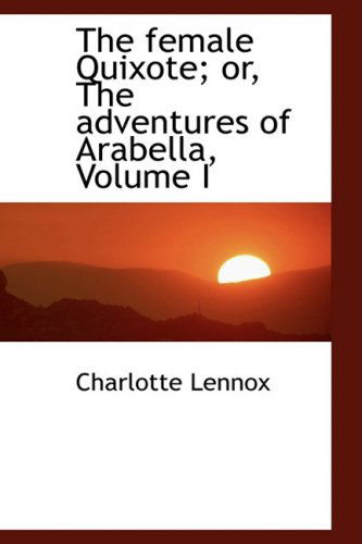 Cover for Charlotte Lennox · The Female Quixote; Or, the Adventures of Arabella, Volume I (Paperback Book) (2008)