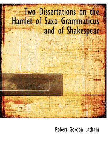 Cover for Robert Gordon Latham · Two Dissertations on the Hamlet of Saxo Grammaticus and of Shakespear (Large Print Edition) (Bibliolife Reproduction Series) (Hardcover Book) [Large Print, Large Type edition] (2008)