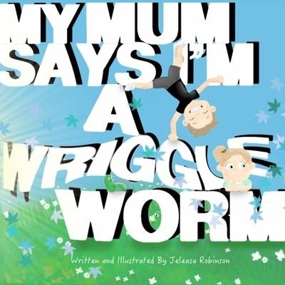 Cover for Jeleasa M Robinson · My Mum Says I'm a Wriggle Worm (Pocketbok) (2020)