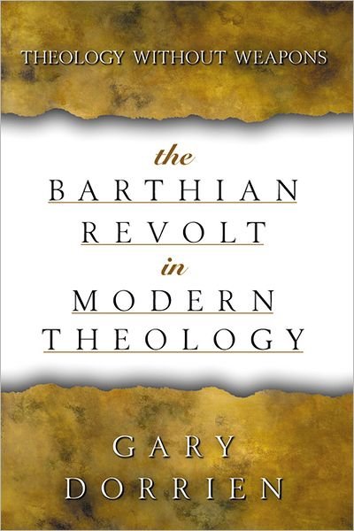 Cover for Gary Dorrien · The Barthian Revolt in Modern Theology: Theology Without Weapons (Pocketbok) [First edition] (1999)