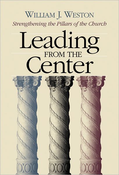 Cover for William J. Weston · Leading from the Center: Strengthening the Pillars of the Church (Paperback Book) (2003)