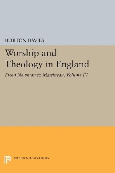 Cover for Horton Davies · Worship and Theology in England, Volume IV: From Newman to Martineau - Princeton Legacy Library (Paperback Book) (2015)