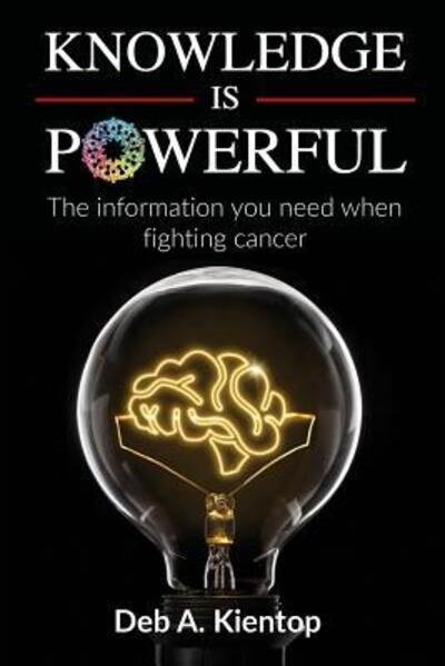 Cover for Deb A. Kientop · Knowledge is Powerful : The Information You Need When Fighting Cancer (Taschenbuch) (2018)