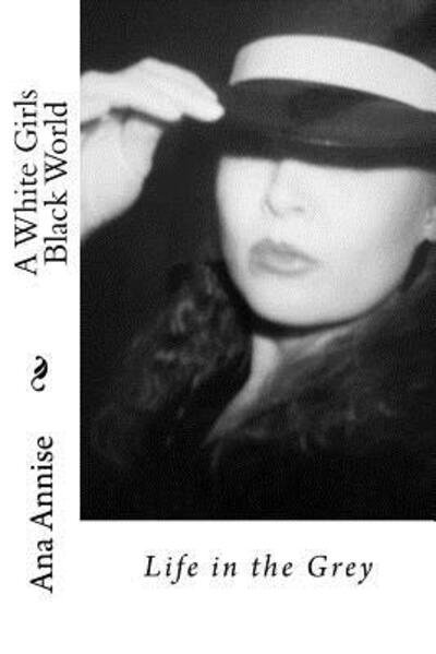Cover for Ana Annise · A White Girls Black World : Life in the Grey (Paperback Book) (2017)