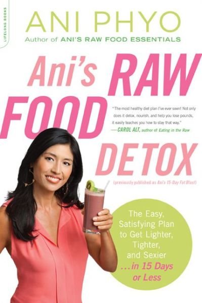 Cover for Ani Phyo · Ani's Raw Food Detox [previously published as Ani's 15-Day Fat Blast]: The Easy, Satisfying Plan to Get Lighter, Tighter, and Sexier . . . in 15 Days or Less (Paperback Bog) [First Trade Paper edition] (2013)