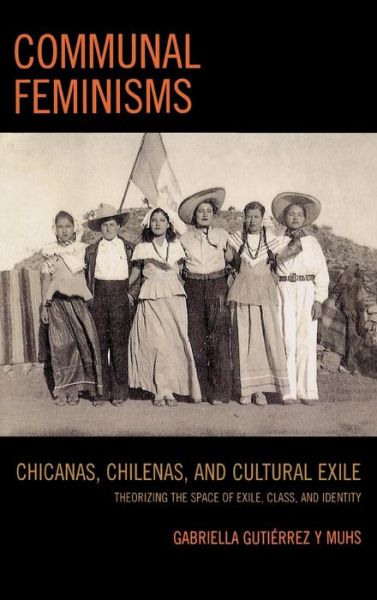 Cover for Gabriella Gutierrez y Muhs · Communal Feminisms: Chicanas, Chilenas, and Cultural Exile (Hardcover Book) (2007)